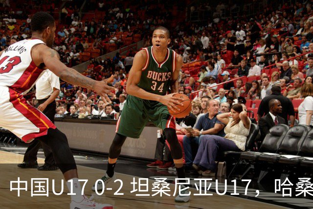 中国U17 0-2 坦桑尼亚U17，哈桑、阿塔纳西破门