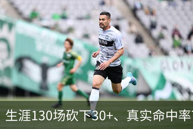 生涯130场砍下30+、真实命中率70%+有多难？NBA6人做到，哈登第四