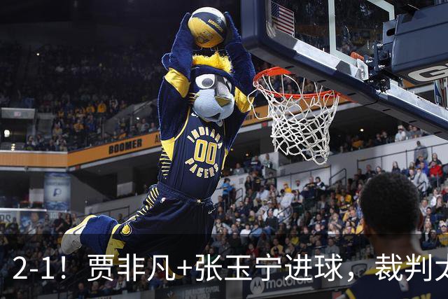 2-1！贾非凡+张玉宁进球，裁判太嫩了！海米提乌龙助攻，大连可为虽败犹荣