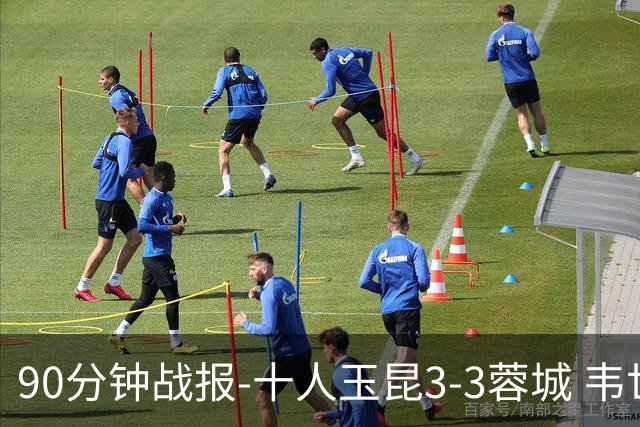 90分钟战报-十人玉昆3-3蓉城 韦世豪闪击费利佩双响叶楚贵直红